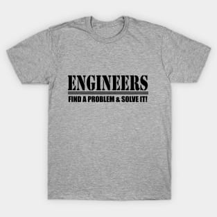 Engineers Find A Problem and Solve it! T-Shirt